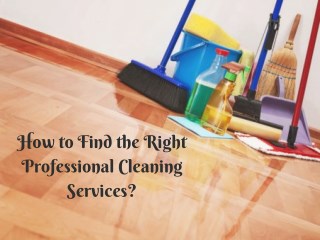 How to Find the Right Professional Cleaning Services?