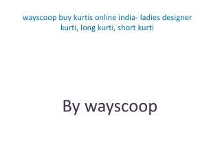 wayscoop buy kurtis online india- ladies designer kurti, long kurti, short kurti