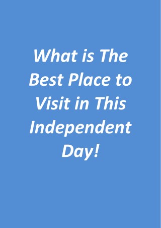 What is The Best Place to Visit in This Independent Day!