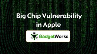 Big Chip Vulnerability in Apple-MyGadgetWorks