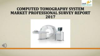 Computed Tomography System Market Professional Survey Report 2017