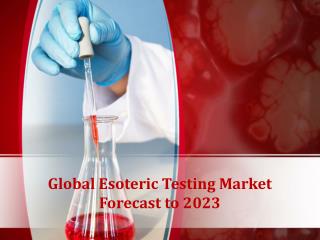 Global Esoteric Testing Market Forecast to 2023