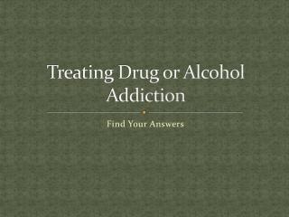 Treating Drug/Alcohol Addiction - Find Your Answers