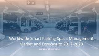 Worldwide Smart Parking Space Management Market and Forecast to 2017-2023