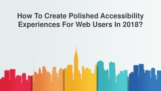 How to create polished accessibility experiences for web users in 2018?