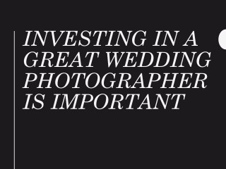 Investing In A Great Wedding Photographer Is Important