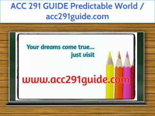 ACC 291 GUIDE Predictable World / acc291guide.com