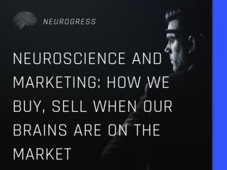 Neuroscience and Marketing: How We Buy, Sell when Our Brains are on the Market