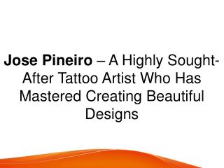 Jose Pineiro â€“ A Highly Sought-After Tattoo Artist Who Has Mastered Creating Beautiful Designs