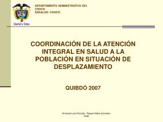 COORDINACIÓN DE LA ATENCIÓN INTEGRAL EN SALUD A LA POBLACIÓN EN SITUACIÓN DE DESPLAZAMIENTO QUIBDÓ 2007