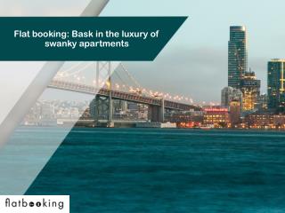 Flat booking Bask in the luxury of swanky apartments