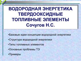 ВОДОРОДНАЯ ЭНЕРГЕТИКА ТВЕРДООКСИДНЫЕ ТОПЛИВНЫЕ ЭЛЕМЕНТЫ Сочугов Н.С.