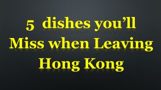 5 dishes youâ€™ll miss when leaving hong kong