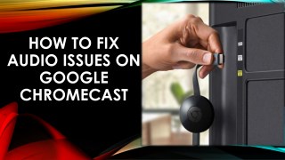 How to fix audio issues on Google Chromecast