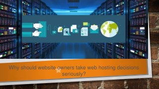 Why should website owners take web hosting decisions seriously?