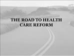 THE ROAD TO HEALTH CARE REFORM