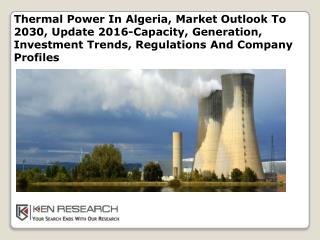 Thermal Power In Algeria, Market Outlook To 2030: Ken Research