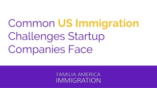 Common US Immigration Challenges Startup Companies Face