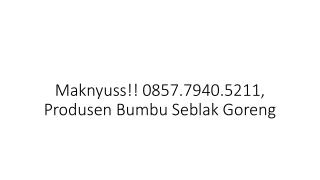 Maknyuss!! 0857.7940.5211, Produsen Bumbu Seblak Goreng Sidoarjo