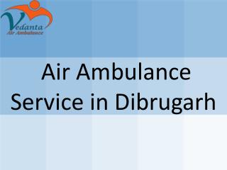 Medical Facility Air Ambulance Service in Dibrugarh at low fare