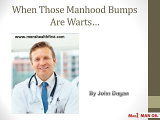 When Those Manhood Bumps Are Wartsâ€¦