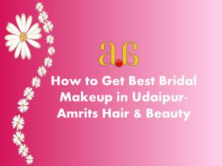 How to Get Best Bridal Makeup in Udaipur- Amrits Hair & Beauty
