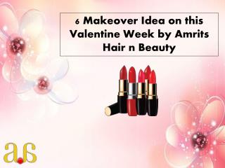 6 Makeover Idea on this Valentine Week by Amrits Hair n Beauty