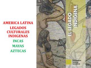 AMERICA LATINA LEGADOS CULTURALES INDIGENAS INCAS MAYAS AZTECAS