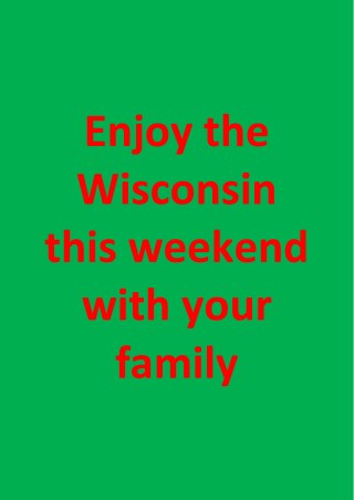 Enjoy the Wisconsin this weekend with your family