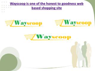 Wayscoop is one of the honest to goodness web based shopping site