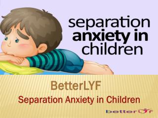 BetterLYF- How to get over separation anxiety