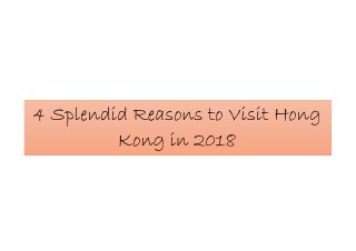 4 Splendid Reasons to Visit Hong Kong in 2018