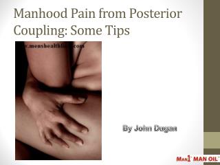 Manhood Pain from Posterior Coupling: Some Tips