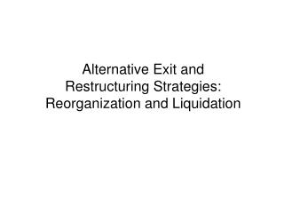 Alternative Exit and Restructuring Strategies: Reorganization and Liquidation