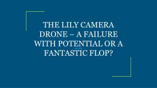 THE LILY CAMERA DRONE â€“ A FAILURE WITH POTENTIAL OR A FANTASTIC FLOP?