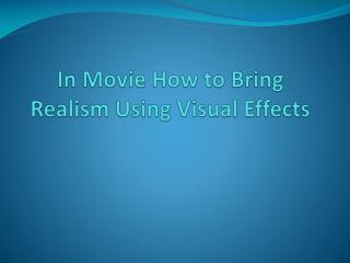 In Movie How to Bring Realism Using Visual Effects