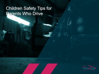 Children Safety Advice for Parents Who Drive