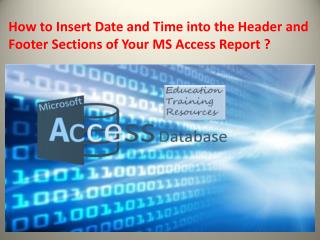 How to Insert Date and Time into the Header and Footer Sections of Your MS Access Report ?