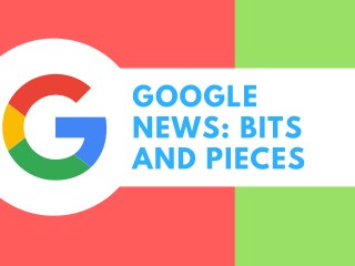 Google News: Bits and Pieces