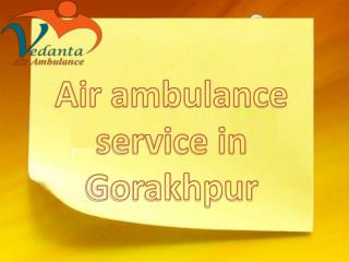 Vedanta air ambulance service in Gorakhpur with 24 Emergency Services