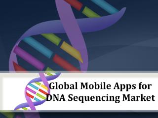 Global Mobile Apps for DNA Sequencing Market, Forecast to 2022