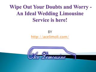 Wipe Out Your Doubts and Worry - An Ideal Wedding Limousine Service is here!