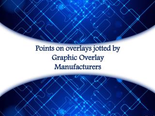 Points on overlays jotted by graphic overlay manufacturers