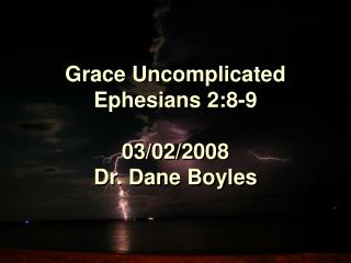 Grace Uncomplicated Ephesians 2:8-9 03/02/2008 Dr. Dane Boyles