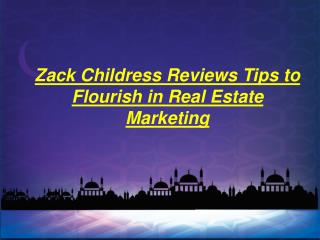 Zack Childress Reviews Tips to Flourish in Real Estate Marketing