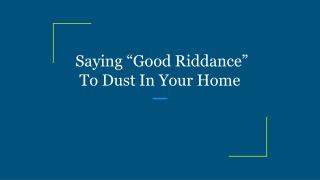 Saying â€œGood Riddanceâ€ To Dust In Your Home