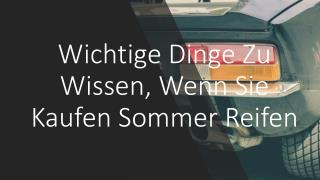 Wichtige Dinge zu wissen, wenn Sie kaufen Sommer Reifen