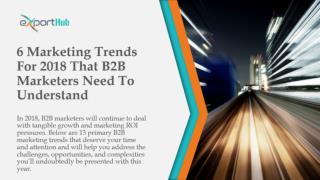 6 Marketing Trends For 2018 That B2B Marketers Need To Understand