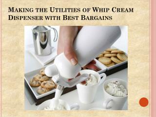 Making the Utilities of Whip Cream Dispenser with Best Bargains