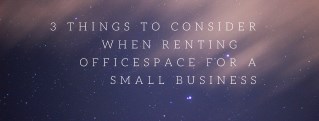 3 THINGS TO CONSIDER WHEN RENTING OFFICE SPACE FOR A SMALL BUSINESS